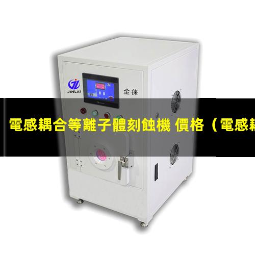 電感耦合等離子體刻蝕機 價格